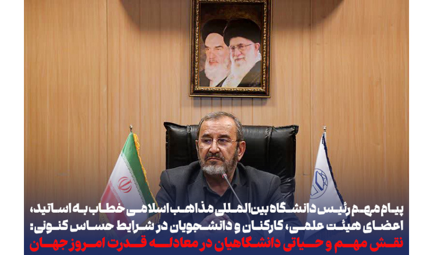 پیام مهم رئیس دانشگاه بین‌المللی مذاهب اسلامی خطاب به اساتید، اعضای هیئت علمی، کارکنان و دانشجویان در شرایط حساس کنونی:  نقش مهم و حیاتی دانشگاهیان در معادله قدرت امروز جهان